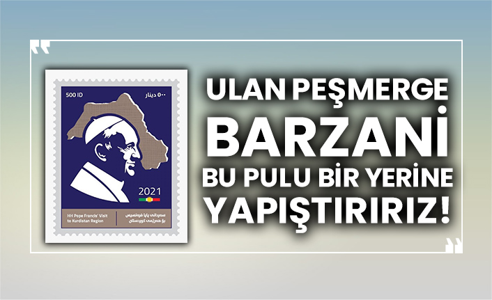 Ulan Peşmerge Barzani bu pulu bir yerine yapıştırırız!