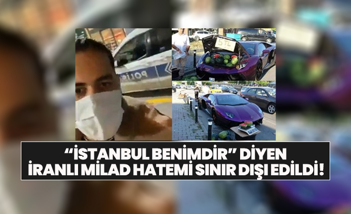 “İstanbul benimdir” diyen İranlı Milad Hatemi sınır dışı edildi!