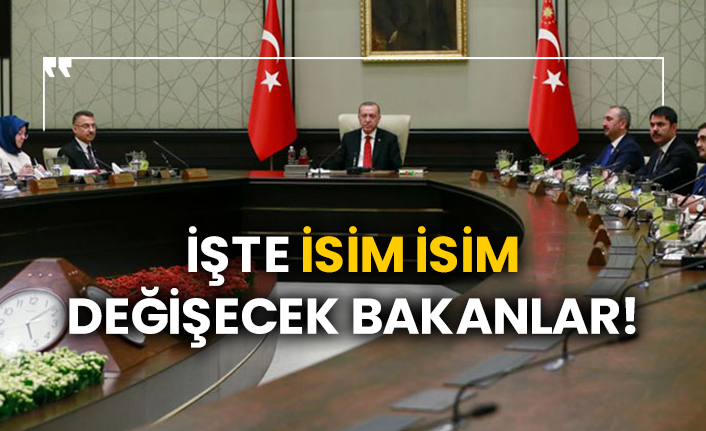 İşte isim isim değişecek bakanlar!