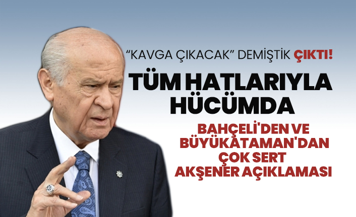 Bahçeli'den ve  Büyükataman'dan çok sert  Akşener açıklaması
