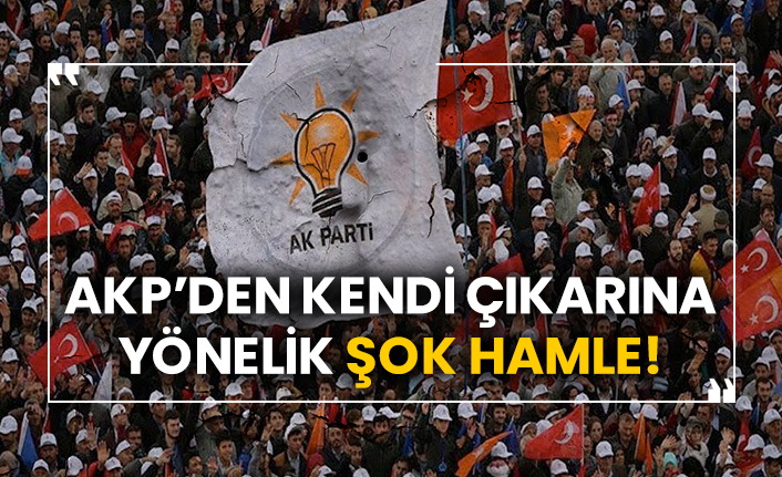 AKP’den kendi çıkarına şok hamle!
