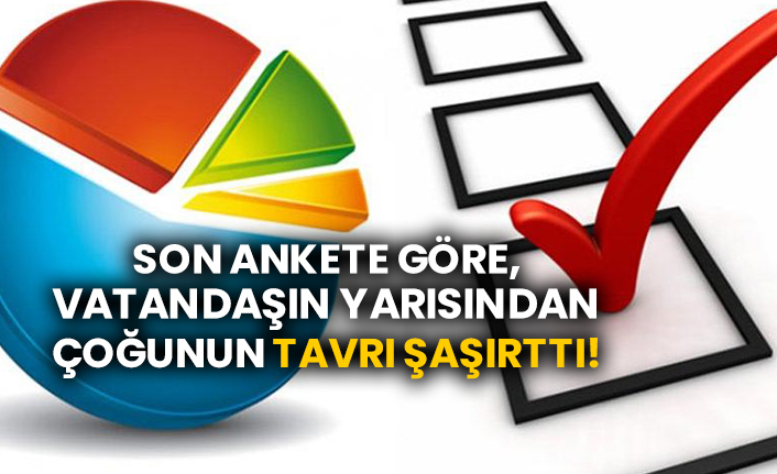Son ankete göre, vatandaşın yarısından çoğunun tavrı şaşırttı!