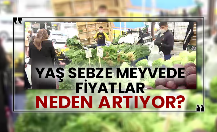 Yaş sebze meyvede fiyatlar neden artıyor?