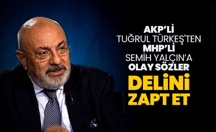 AKP’li Tuğrul Türkeş'ten MHP’li Semih Yalçın’a olay sözler"Delini zapt et"