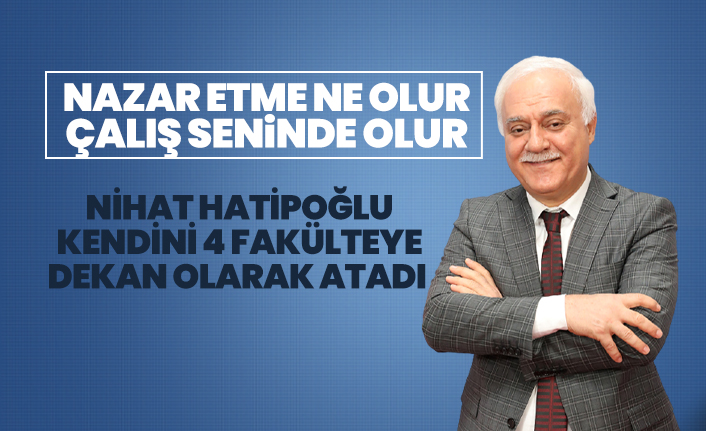 Nihat Hatipoğlu  kendini 4 fakülteye  dekan olarak atadı