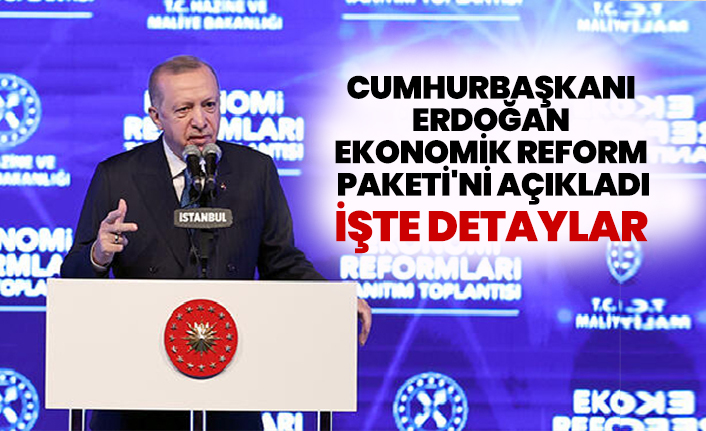 Cumhurbaşkanı Erdoğan Ekonomik Reform  Paketi'ni açıkladı "İşte detaylar"