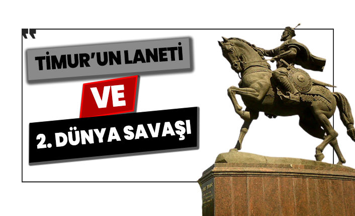 Timur'un laneti ve 2. Dünya Savaşı