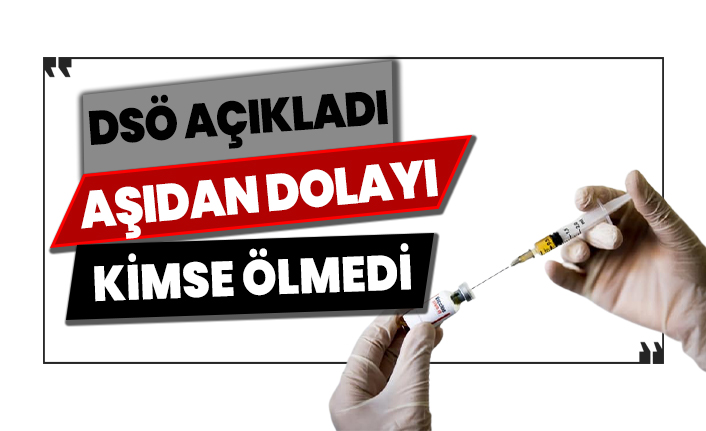 DSÖ açıkladı: Aşıdan dolayı hiç kimse ölmedi