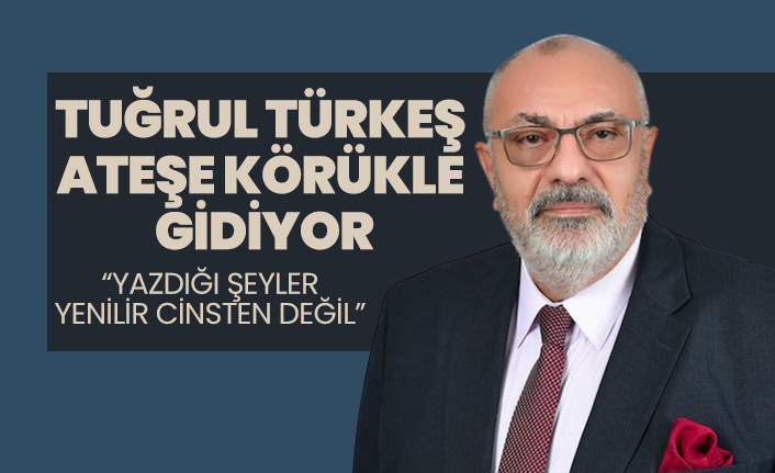Tuğrul Türkeş ateşe körükle gidiyor “Yazdığı şeyler yenilir cinsten değil”