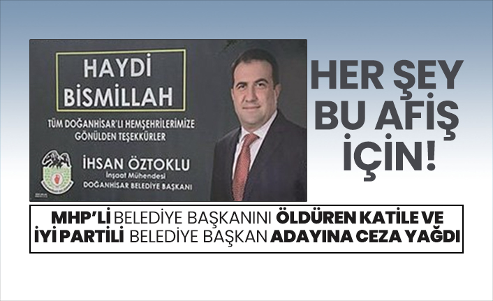 MHP’li Belediye Başkanını öldüren katile ve İYİ Partili  Belediye Başkan adayına ceza yağdı