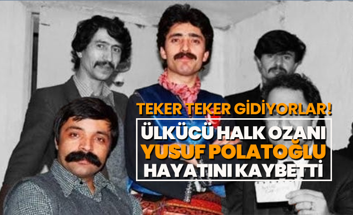 Ülkücü halk ozanı Yusuf Polatoğlu hayatını kaybetti