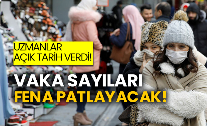 Uzmanlar açık tarih verdi! Vaka sayıları fena patlayacak!