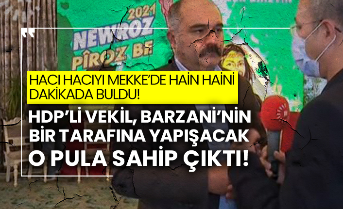 Hacı hacıyı Mekke’de hain haini dakikada buldu! HDP’li vekil, Barzani’nin bir tarafına yapışacak o pula sahip çıktı!