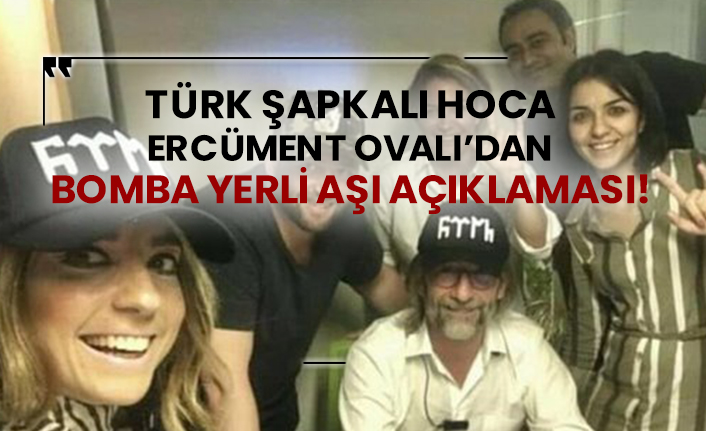 Türk şapkalı hoca Ercüment Ovalı’dan bomba yerli aşı açıklaması!