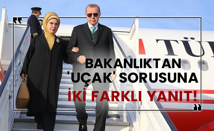 Bakanlıktan 'uçak' sorusuna iki farklı yanıt!