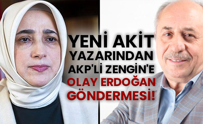 Yeni Akit yazarından AKP'li Zengin'e olay Erdoğan göndermesi!