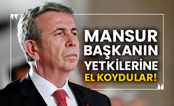 Mansur Yavaş’ın yetkilerine el koydular!