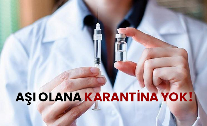 Aşı olana karantina yok!