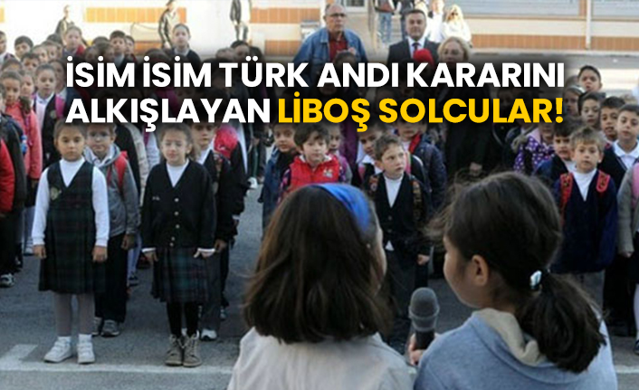İsim isim Türk andı kararını alkışlayan Liboş Solcular!