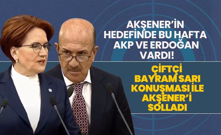 Akşener’in hedefinde bu hafta AKP ve Erdoğan vardı! Çiftçi Bayram Sarı konuşması ile Akşener’i solladı