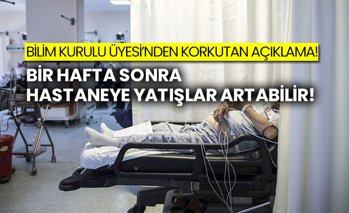 Bilim Kurulu Üyesi’nden korkutan açıklama! Bir hafta sonra hastaneye yatışlar artabilir!