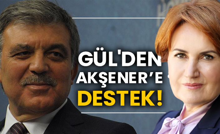 Abdullah Gül'den Meral Akşener’e destek!