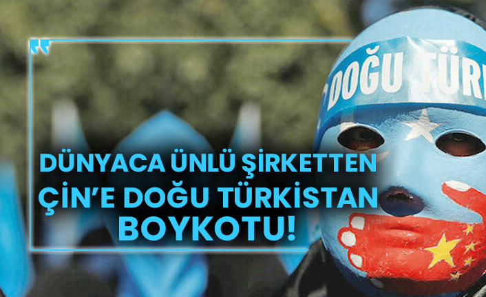 Dünyaca ünlü şirketten Çin’e Doğu Türkistan boykotu!