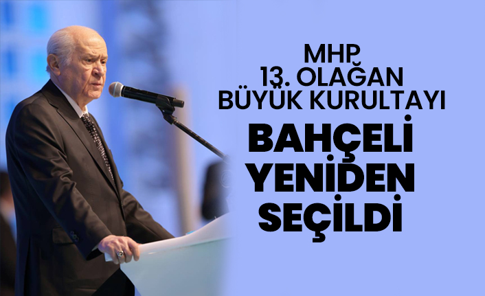 MHP 13. Olağan Büyük Kurultayı "Bahçeli yeniden seçildi"
