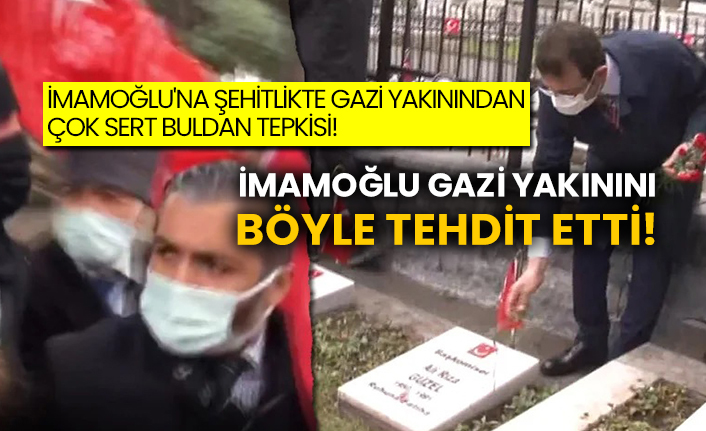 İmamoğlu'na şehitlikte gazi yakınından çok sert Buldan tepkisi! İmamoğlu gazi yakınını böyle tehdit etti!