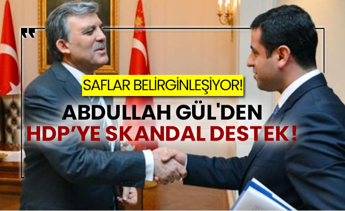 Abdullah Gül'den HDP’ye skandal destek!