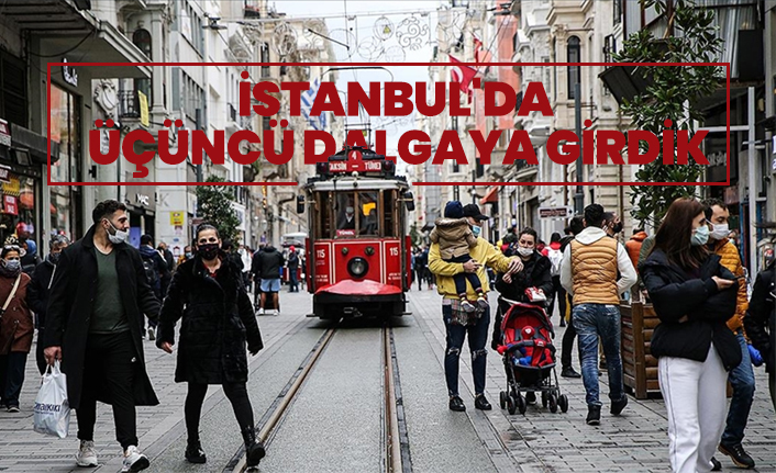 İstanbul'da üçüncü dalgaya girdik