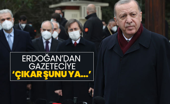 Erdoğan’dan gazeteciye ‘Çıkar şunu ya...’