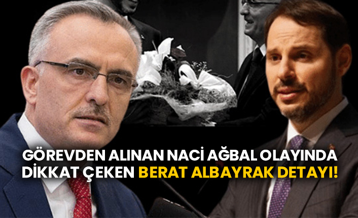 Görevden alınan Naci Ağbal olayında dikkat çeken Berat Albayrak detayı!