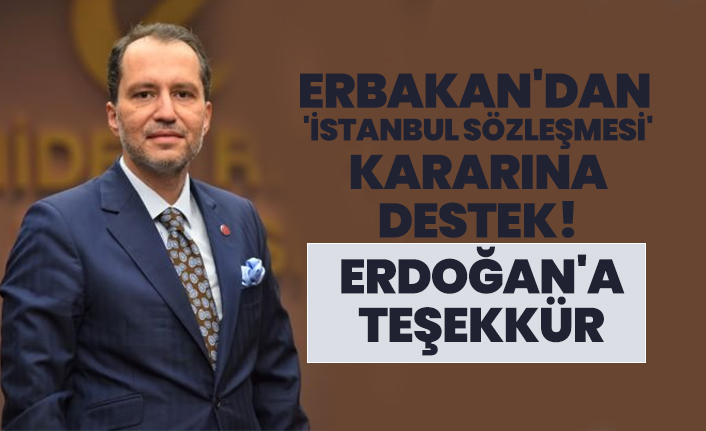 Erbakan'dan 'İstanbul Sözleşmesi' kararına destek! Cumhurbaşkanı Erdoğan'a teşekkür