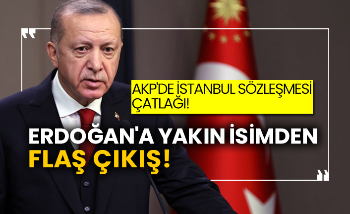AKP'de İstanbul Sözleşmesi çatlağı!  Erdoğan'a yakın isimden flaş çıkış!