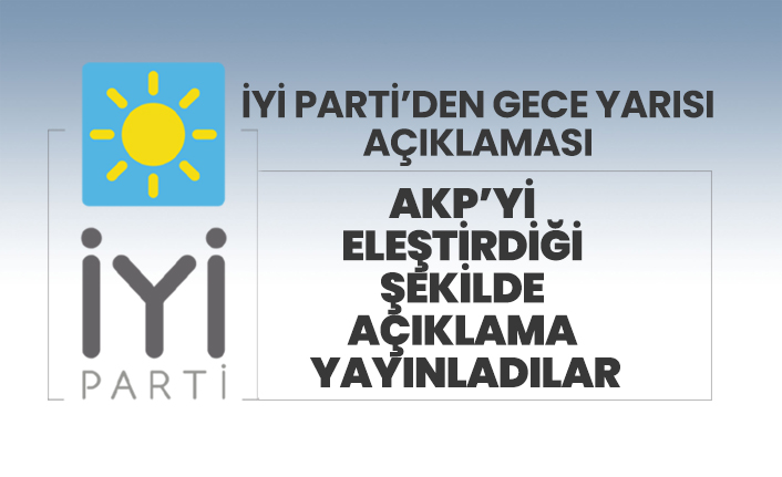 İYİ Parti, AKP’yi  eleştirdiği  şekilde  açıklama  yayınladı