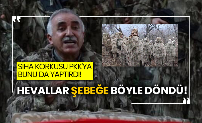 SİHA korkusu Pkk'ya bunu da yaptırdı!  Hevallar şebeğe böyle döndü!