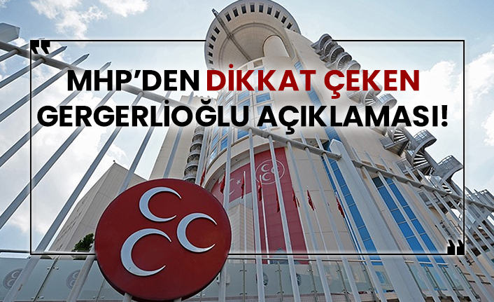 MHP’den dikkat çeken Gergerlioğlu açıklaması!