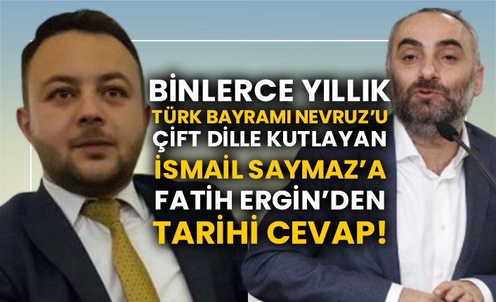 Binlerce yıllık Türk bayramı Nevruz’u çift dille kutlayan İsmail Saymaz’a gazeteci yazar Fatih Ergin’den tarihi cevap!