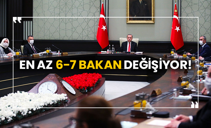 En az 6-7 bakan değişiyor!