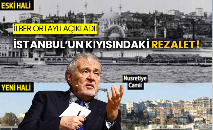 İlber Ortaylı açıkladı! İstanbul’un kıyısındaki rezalet!