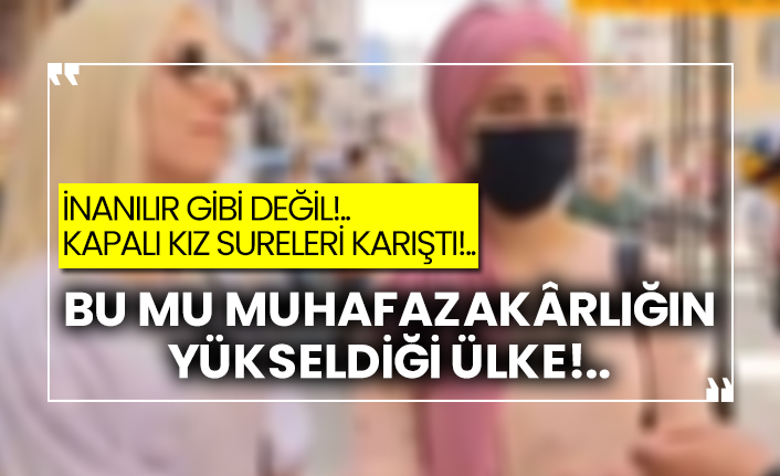 Kapalı kız sureleri karıştı!..  Bu mu muhafazakârlığın yükseldiği ülke!..