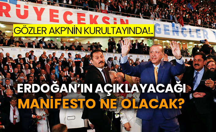 Gözler AKP’nin kurultayında!..  Erdoğan’ın açıklayacağı manifesto ne olacak?