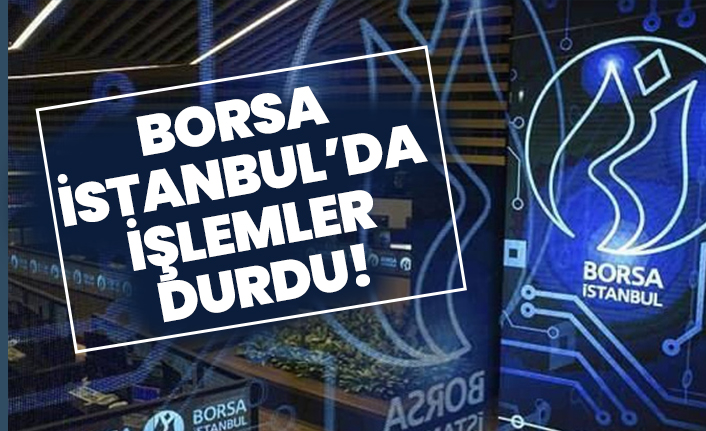 Borsa  İstanbul’da  işlemler  durdu!