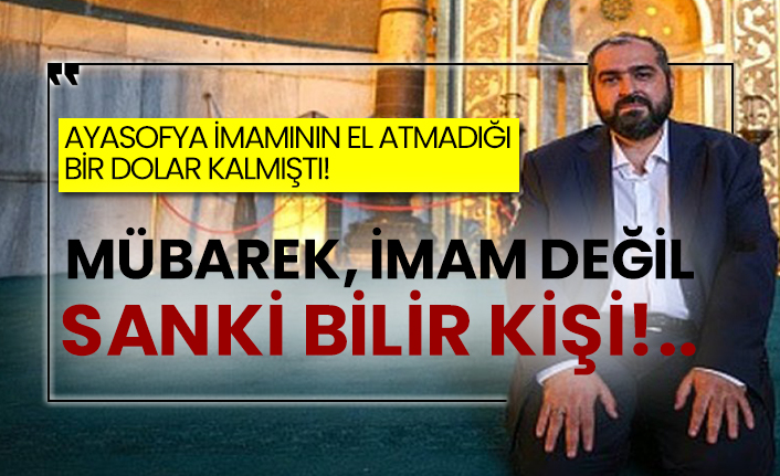 Ayasofya imamının el atmadığı bir dolar kalmıştı!  Mübarek, imam değil sanki bilir kişi!..