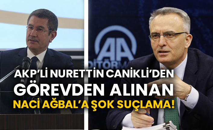 AKP’li Nurettin Canikli’den görevden alınan Naci Ağbal’a şok suçlama!