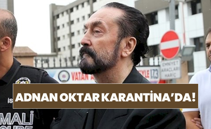 Adnan Oktar karantinada!