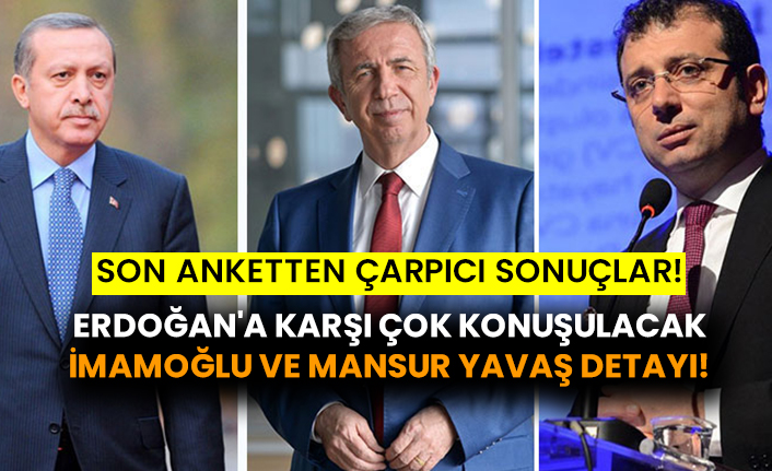 Son anketten çarpıcı sonuçlar!  Erdoğan'a karşı çok konuşulacak İmamoğlu ve Mansur Yavaş detayı!