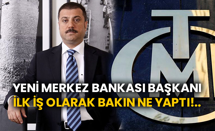 Yeni merkez bankası başkanı ilk iş olarak bakın ne yaptı!..