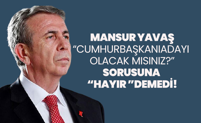 Mansur Yavaş “Cumhurbaşkanı Adayı  Olacak mısınız?” sorusuna “Hayır ”demedi!
